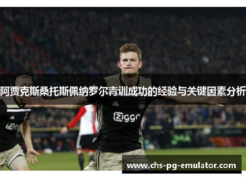 阿贾克斯桑托斯佩纳罗尔青训成功的经验与关键因素分析 阿贾克斯桑托斯佩纳罗尔青训成功的经验与关键因素分析
