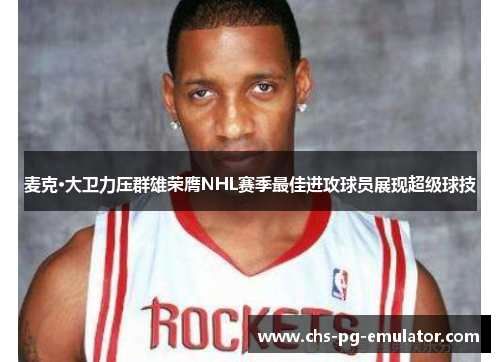 麦克·大卫力压群雄荣膺NHL赛季最佳进攻球员展现超级球技 麦克·大卫力压群雄荣膺NHL赛季最佳进攻球员展现超级球技