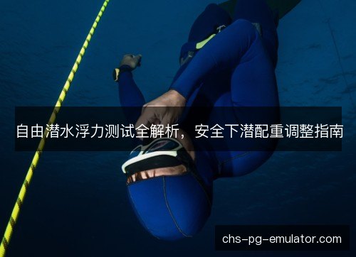 自由潜水浮力测试全解析，安全下潜配重调整指南